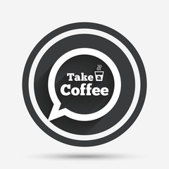 Take a Coffee sign icon. Coffee speech bubble.