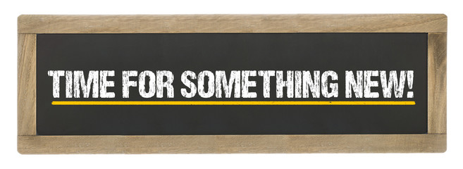 Time for something new! on chalkboard