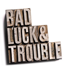 Bad Luck & Trouble
