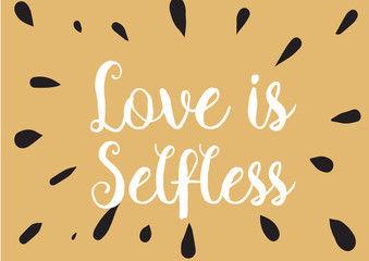 Love is selfless inscription. Greeting card with calligraphy. Hand drawn design. Black and white.