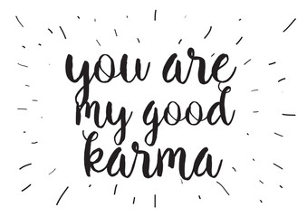You are my good karma inscription. Greeting card with calligraphy. Hand drawn design. Black and white. - obrazy, fototapety, plakaty