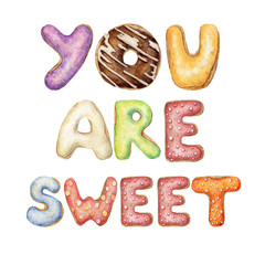 Hand painted watercolor words You are sweet written with donut alphabet isolated on white. Design for postcards and posters and valentines day.