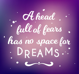 head full of fears has no space for dreams
