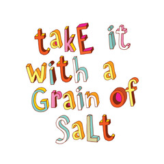 Take it with a grain of salt - phrase in unique hand lettering