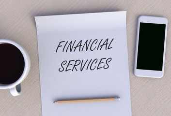 FINANCIAL SERVICES, message on paper, smart phone and coffee on table, 3D rendering
