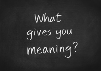 What gives you meaning?