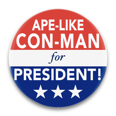 Illustration of a political pin, in red, white, and blue, promoting an ape-like Con-Man to be President of the United States of America.