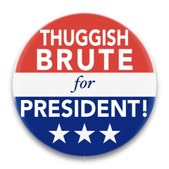 Illustration of a political pin, in red, white, and blue, promoting a Thuggish Brute to be President of the United States of America.