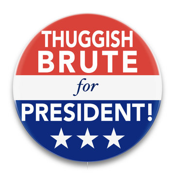 Illustration of a political pin, in red, white, and blue, promoting a Thuggish Brute to be President of the United States of America.