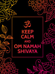 Keep calm and OM NAMAH SHIVAYA. OM NAMAH SHIVAYA mantra motivational typography poster on black background with floral pattern. Yoga and meditation studio poster or postcard.