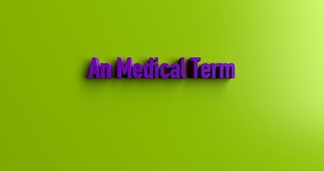 An Medical Term - 3D rendered colorful headline illustration.  Can be used for an online banner ad or a print postcard.