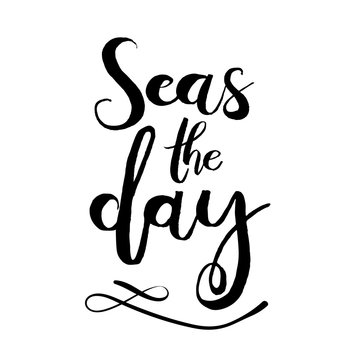 Seas The Day. Unique Typography Poster Or Apparel Design. Handdrawn Lettering Of A Phrase About Wanderlust, Travel, Sea, Ocean. Vector Design Element For Travel Company. Modern Brush Lettering Print