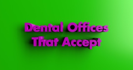 Dental Offices That Accept Medi Cal - 3D rendered colorful headline illustration.  Can be used for an online banner ad or a print postcard.