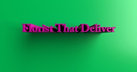 Florist That Deliver - 3D rendered colorful headline illustration.  Can be used for an online banner ad or a print postcard.