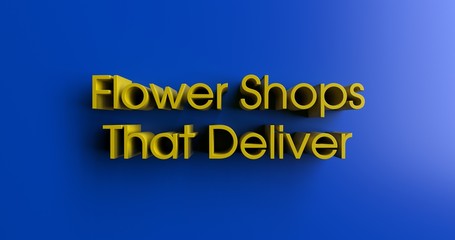 Flower Shops That Deliver - 3D rendered colorful headline illustration.  Can be used for an online banner ad or a print postcard.