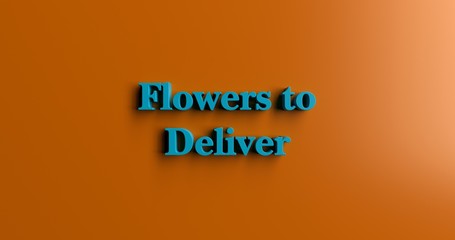 Flowers to Deliver - 3D rendered colorful headline illustration.  Can be used for an online banner ad or a print postcard.