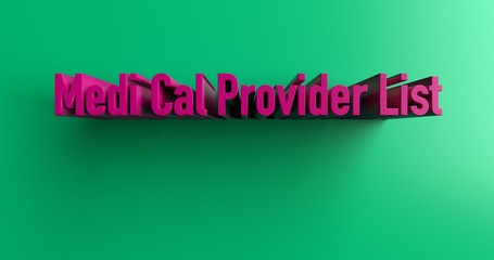 Medi Cal Provider List - 3D rendered colorful headline illustration.  Can be used for an online banner ad or a print postcard.