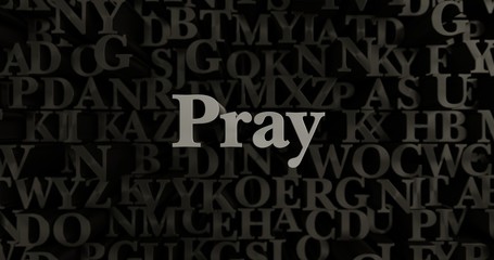 Pray - 3D rendered metallic typeset headline illustration.  Can be used for an online banner ad or a print postcard.