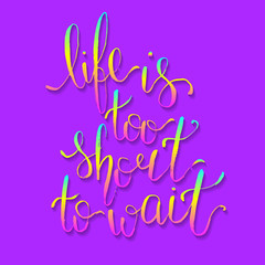 Life is too short to wait - card. Hand drawn lettering. Modern c