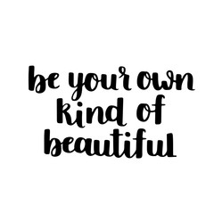 Vector motivational lettering. Be your own kind of beautiful. Black hand written quote on white isolated background.