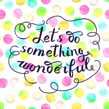 Let s do something wonderful-motivational quote, typography art.