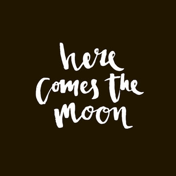 Here comes the moon - hand drawn lettering phrase, isolated on the white background.