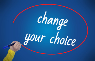 Woman hand writing change your choice with marker
