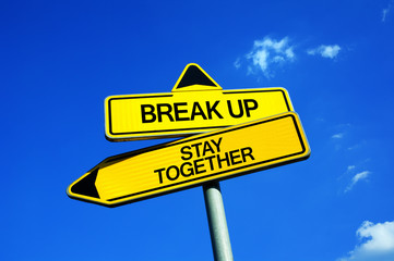 Break Up or Stay Together - Traffic sign with two options - termination of intimate love relationship with significant other vs overcome crisis and discrepancy wit partner