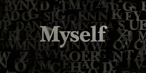 Myself - Stock image of 3D rendered metallic typeset headline illustration.  Can be used for an online banner ad or a print postcard.