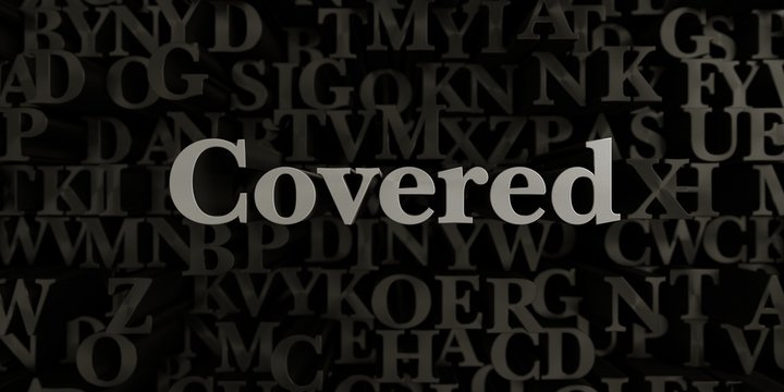 Covered - Stock image of 3D rendered metallic typeset headline illustration.  Can be used for an online banner ad or a print postcard.
