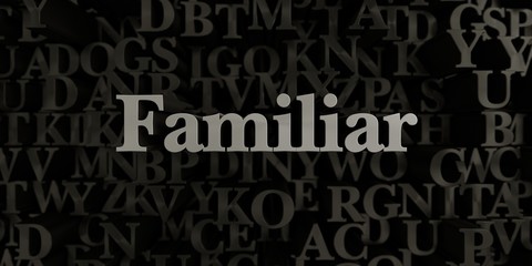 Familiar - Stock image of 3D rendered metallic typeset headline illustration.  Can be used for an online banner ad or a print postcard.