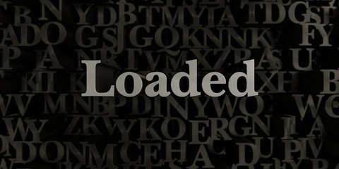 Fototapeta na wymiar Loaded - Stock image of 3D rendered metallic typeset headline illustration. Can be used for an online banner ad or a print postcard.
