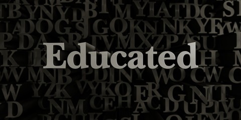 Educated - Stock image of 3D rendered metallic typeset headline illustration.  Can be used for an online banner ad or a print postcard.