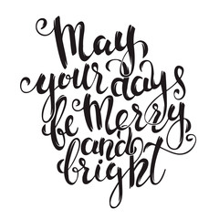 May Your Days Be Merry And Bright. Design element for greeting c