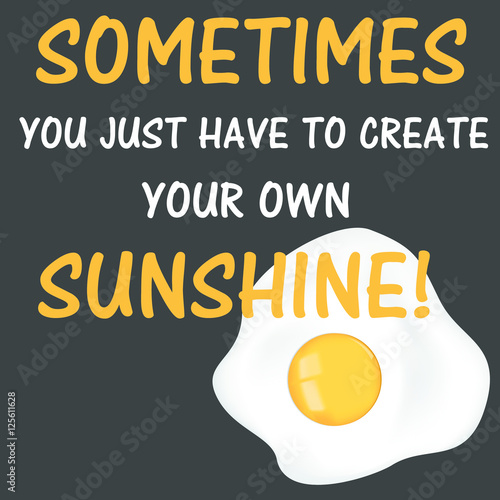 "Fried egg and quotation Sometimes you just have to create your own