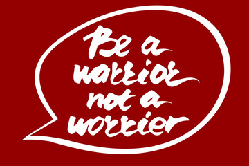 Be a warrior, not a worrier. handwritten vector illustration, brush pen lettering isolated on a colorful background