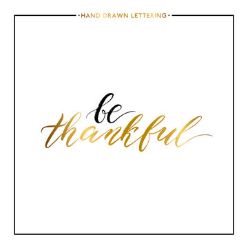 Be thankful gold text isolated on white background, hand painted letter, golden vector thanksgiving lettering for greeting card, poster, banner, print, handwritten calligraphy