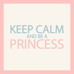 Motivational and inspirational pink quote for women. Keep calm and be a princess. Vector illustration.