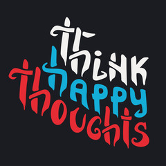 Think Happy Thoughts. Inspiring Optimistic and motivation quote. Hand drawn illustration with hand lettering. Greeting card with calligraphy. for your design invitation, clothing, banner, poster.