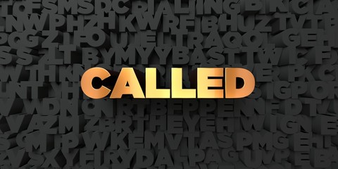 Called - Gold text on black background - 3D rendered royalty free stock picture. This image can be used for an online website banner ad or a print postcard.