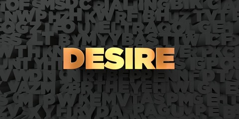 Desire - Gold text on black background - 3D rendered royalty free stock picture. This image can be used for an online website banner ad or a print postcard.