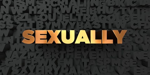 Sexually - Gold text on black background - 3D rendered royalty free stock picture. This image can be used for an online website banner ad or a print postcard.