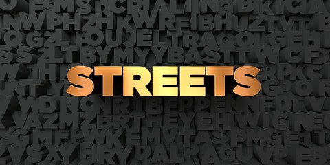 Streets - Gold text on black background - 3D rendered royalty free stock picture. This image can be used for an online website banner ad or a print postcard.