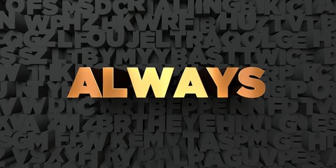 Always - Gold text on black background - 3D rendered royalty free stock picture. This image can be used for an online website banner ad or a print postcard.