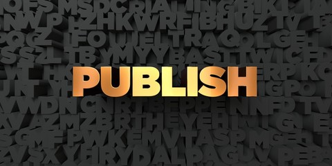 Publish - Gold text on black background - 3D rendered royalty free stock picture. This image can be used for an online website banner ad or a print postcard.