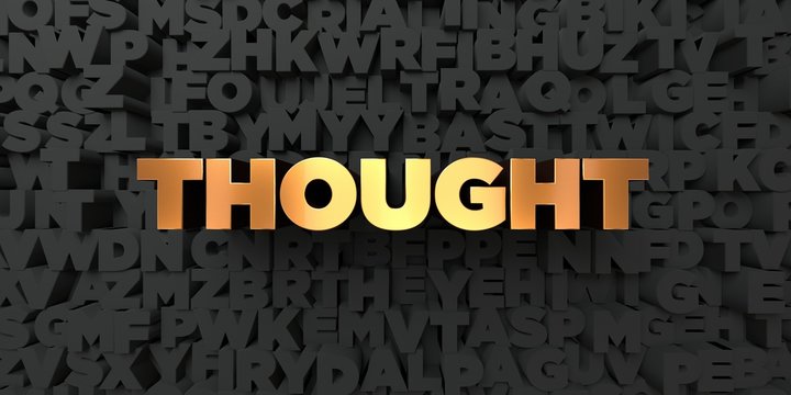 Thought - Gold text on black background - 3D rendered royalty free stock picture. This image can be used for an online website banner ad or a print postcard.