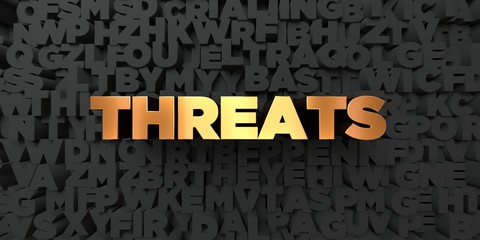 Threats - Gold text on black background - 3D rendered royalty free stock picture. This image can be used for an online website banner ad or a print postcard.