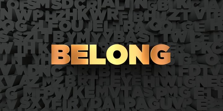Belong - Gold text on black background - 3D rendered royalty free stock picture. This image can be used for an online website banner ad or a print postcard.