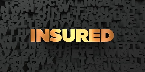 Insured - Gold text on black background - 3D rendered royalty free stock picture. This image can be used for an online website banner ad or a print postcard.