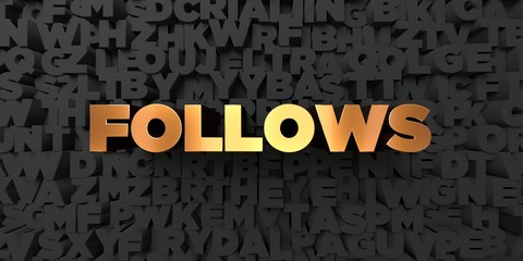 Follows - Gold text on black background - 3D rendered royalty free stock picture. This image can be used for an online website banner ad or a print postcard.